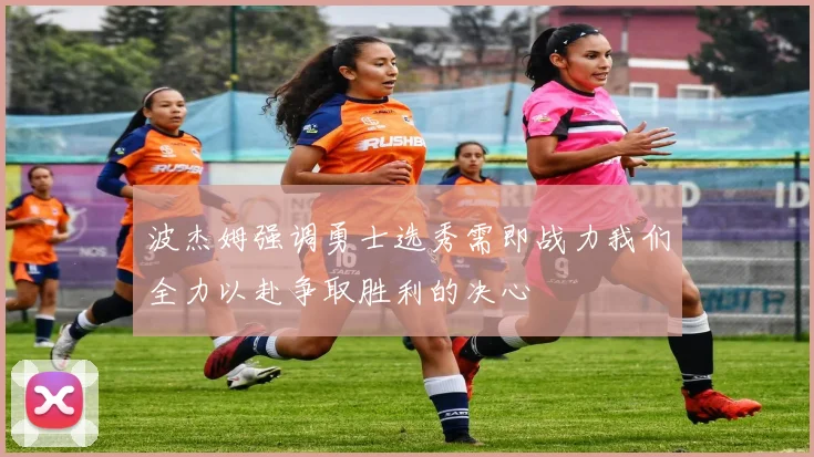 波杰姆强调勇士选秀需即战力我们全力以赴争取胜利的决心