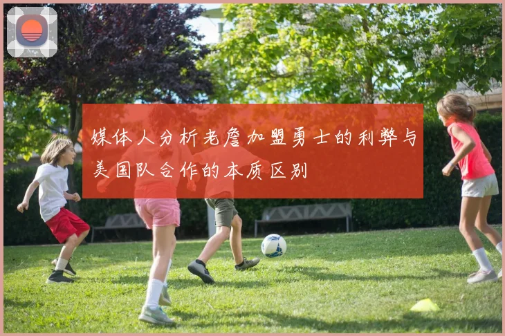 媒体人分析老詹加盟勇士的利弊与美国队合作的本质区别